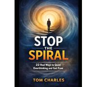Stop the Spiral: 22 Real Ways to Quiet Overthinking and Get Free