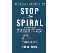 Stop the Spiral: 25 Techniques to Stop Overthinking, Calm Your Mind, and Regain Control of Your Thoughts (25 Tools for the Mind)