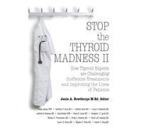 Stop the Thyroid Madness II : How Thyroid Experts Are Challenging Ineffective Treatments and Improving the Lives of Patients