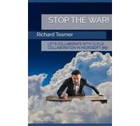 STOP THE WAR!: LET'S COLLABORATE! CLOUD COLLABORATION IN MICROSOFT 365!