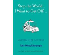 Stop the World, I Want to Get Off...: Unpublished Letters to the Telegraph (Daily Telegraph Letters)
