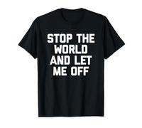 Stop The World & Let Me Off - Funny Saying Sarcastic Novelty T-Shirt