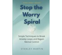 Stop the Worry Spiral: Simple Techniques to Break Anxiety Loops and Regain Mental Control (Mind Reset Series)