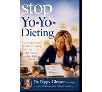 Stop the Yo-Yo Dieting: A Compassionate Guide to Ending the Diet Cycle and Trusting Your Body for Life