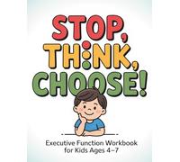 Stop, Think, Choose! Executive Function Workbook for Kids Ages 4-7: Fun Activities to Build Focus, Self-Control and Emotional Skills (ADHD-Friendly) („Brain Skills for Kids”)
