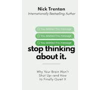 Stop Thinking About It: Why Your Brain Won’t Shut Up - And How To Finally Quiet It (The Path to Calm)