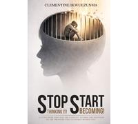 Stop Thinking It! Start Becoming!: A little book that has the capacity to open the fountain of the treasure that is locked within you!
