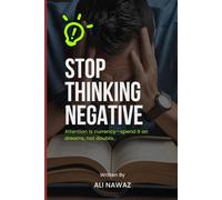 Stop Thinking Negative: 7 Proven Steps to Overcome Negative Thoughts, Build Self Confidence, and Live a Positive Life: A Practical Guide to Positive Thinking, Mental Clarity, and Lasting Happiness