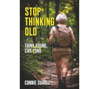 STOP THINKING OLD: Think Young, Live Long