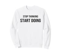 Stop Thinking Start Doing Motivational Uplifting Self Growth Sweatshirt