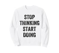 Stop Thinking Start Doing Motivational Uplifting Self Growth Sweatshirt