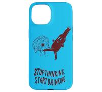 Stop Thinking Start Drinking Case for iPhone 15