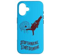 Stop Thinking Start Drinking Case for iPhone 16