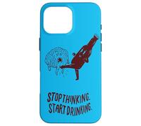 Stop Thinking Start Drinking Case for iPhone 16 Pro Max