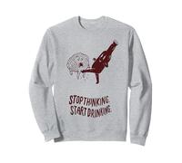Stop Thinking Start Drinking Sweatshirt