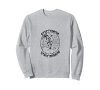 Stop Thinking Start Drinking Sweatshirt