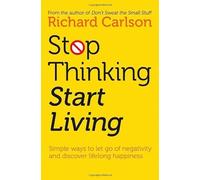 Stop Thinking, Start Living: Discover Lifelong Happiness by Carlson, Richard (1997) Paperback