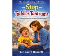 Stop Toddler Tantrums: A Calm Parenting Guide for Managing Meltdowns (The Calm Parenting Collection)