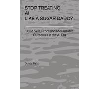 STOP TREATING AI LIKE A SUGAR DADDY: Build Skill, Proof, and Measurable Outcomes in the AI Era