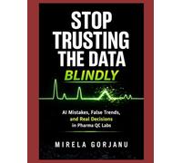 STOP TRUSTING THE DATA BLINDLY: AI mistakes, False Trends, and Real Decisions in Pharma Quality Control (Pharma’s AI Transformation)