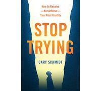 Stop Trying: How to Receive--Not Achieve--Your Real Identity