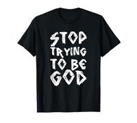 Stop Trying to Be God Quote Song Music Lyrics Be Humble Cool T-Shirt