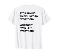 Stop Trying to be Liked by Everybody You Don't Even Like T-Shirt