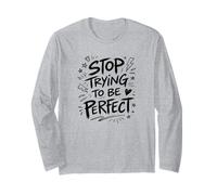 Stop Trying to Be Perfect Self Acceptance Quote Long Sleeve T-Shirt