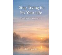 Stop Trying to Fix Your Life: A small book for a gentler year