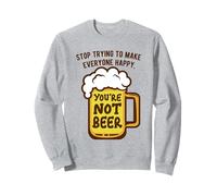 stop trying to make everyone happy you're not beer Sweatshirt