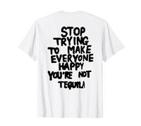 Stop Trying To Make Everyone Happy You're Not Tequila (back) T-Shirt