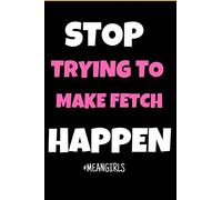 Stop trying to make Fetch Happen: Mean Girls Inspired Journal