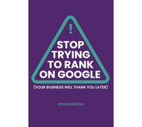 Stop Trying to Rank On Google: Your Business Will Thank You Later
