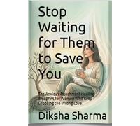 Stop Waiting for Them to Save You: The Anxious Attachment Healing Blueprint for Women Who Keep Choosing the Wrong Love (Rewire Your Love : The Anxious Attachment Healing System)
