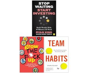 Stop Waiting Start Investing, Grow the F*ck Up & Team Habits 3 Books Collection Set