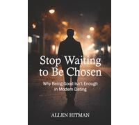 Stop waiting to be chosen: Why being good isn’t enough in modern dating