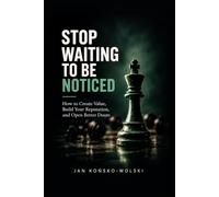 STOP WAITING TO BE NOTICED: How to Create Value, Build Your Reputation, and Open Better Doors (THE CAPABLE LIFE SERIES)