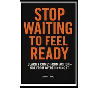 Stop Waiting to Feel Ready "Clarity Comes From Action - Not From Overthinking It"