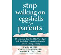 Stop Walking on Eggshells for Parents: How to Help Your Child (of Any Age) with Borderline Personality Disorder Without Losing Yourself