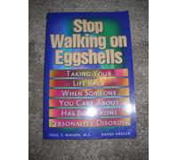 Stop Walking on Eggshells: Taking Your Life Back When Someone You Care About Has Borderline Personality Disorder