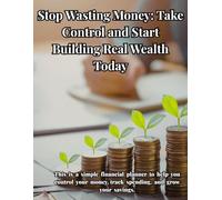 Stop Wasting Money: Take Control Start Building Real Wealth Today: Master your money, stay organized, and build lasting wealth with a simple system for tracking bills and expenses