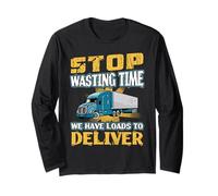 Stop Wasting Time We Have Loads to Deliver Long Sleeve T-Shirt
