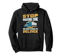 Stop Wasting Time We Have Loads To Deliver Pullover Hoodie