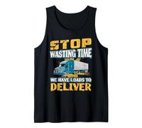 Stop Wasting Time We Have Loads to Deliver Tank Top