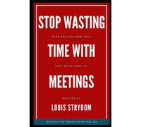 Stop Wasting Time With Meetings: Plan and run meetings that drive results