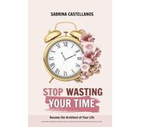 Stop Wasting your time: Become the architect of your life
