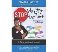 Stop Wasting Your Time Blaming Others for Your Life: A Companion Journal