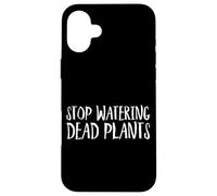 Stop Watering Dead Plants Life Advice Grow Case for iPhone 16 Plus