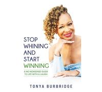 Stop Whining and Start Winning: A No Nonsense Guide to Life with a Laugh