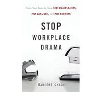 Stop Workplace Drama: Train Your Team to have No Complaints, No Excuses, and No Regrets